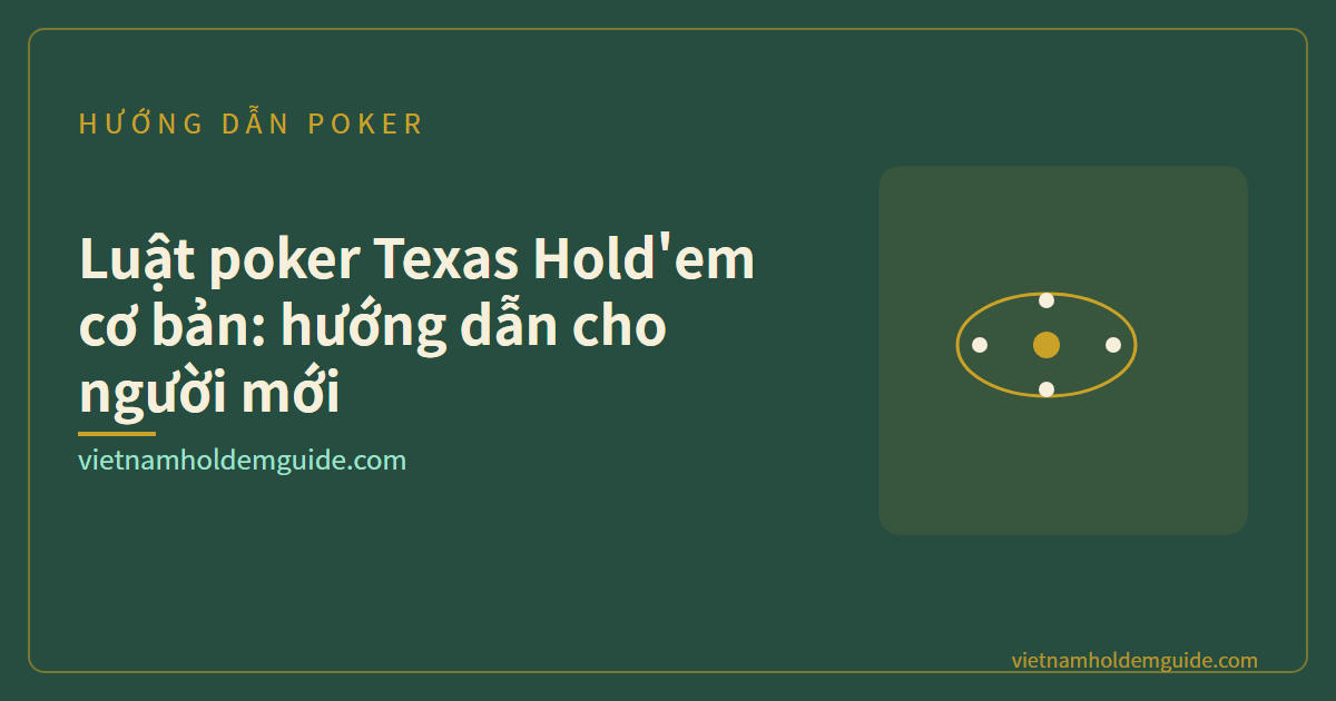 Luật poker Texas Hold'em cơ bản: hướng dẫn cho người mới